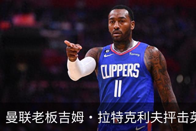 曼联老板吉姆·拉特克利夫抨击英国后，被指“活在另一个星球”